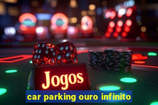 car parking ouro infinito